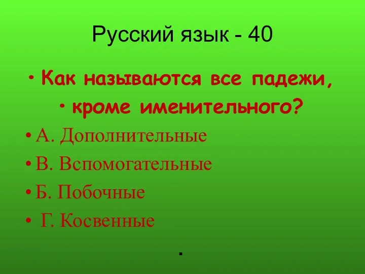 Русский язык - 40 Как называются все падежи, кроме именительного? А. Дополнительные
