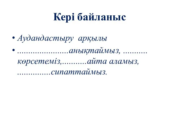 Кері байланыс Аудандастыру арқылы .......................анықтаймыз, ...........көрсетеміз,...........айта аламыз, ...............сипаттаймыз.