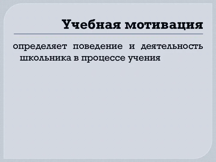 Учебная мотивация определяет поведение и деятельность школьника в процессе учения