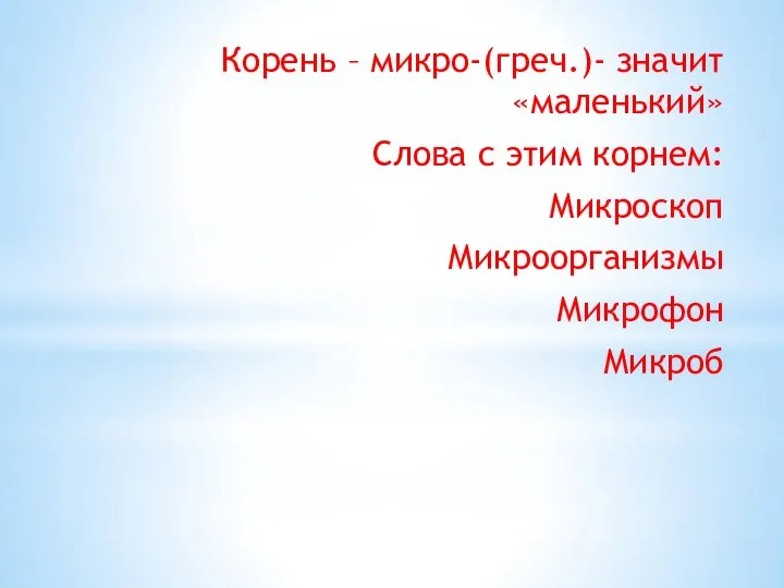 Корень – микро-(греч.)- значит «маленький» Слова с этим корнем: Микроскоп Микроорганизмы Микрофон Микроб