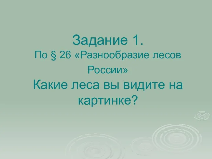 Задание 1. По § 26 «Разнообразие лесов России» Какие леса вы видите на картинке?