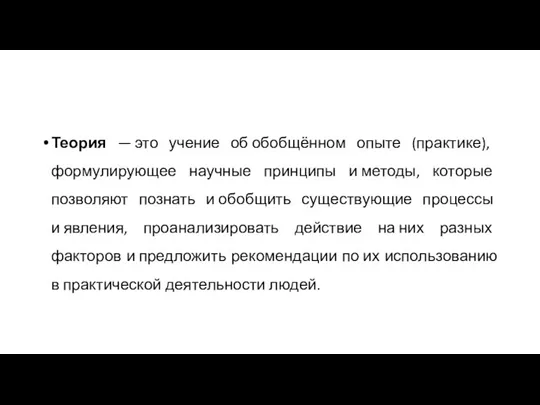 Теория — ​это учение об обобщённом опыте (практике), формулирующее научные принципы и