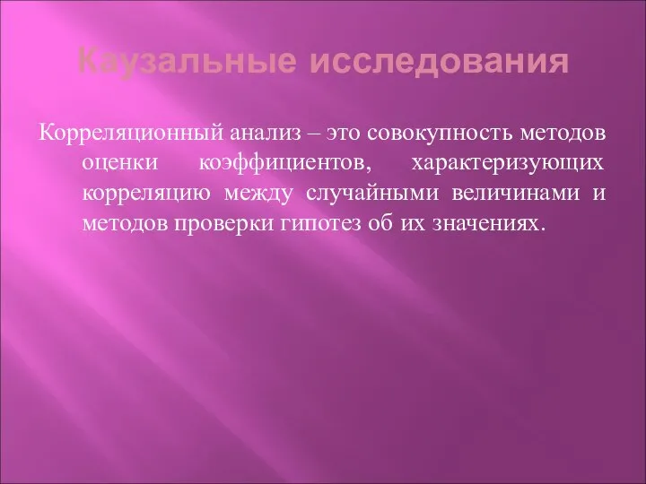 Каузальные исследования Корреляционный анализ – это совокупность методов оценки коэффициентов, характеризующих корреляцию