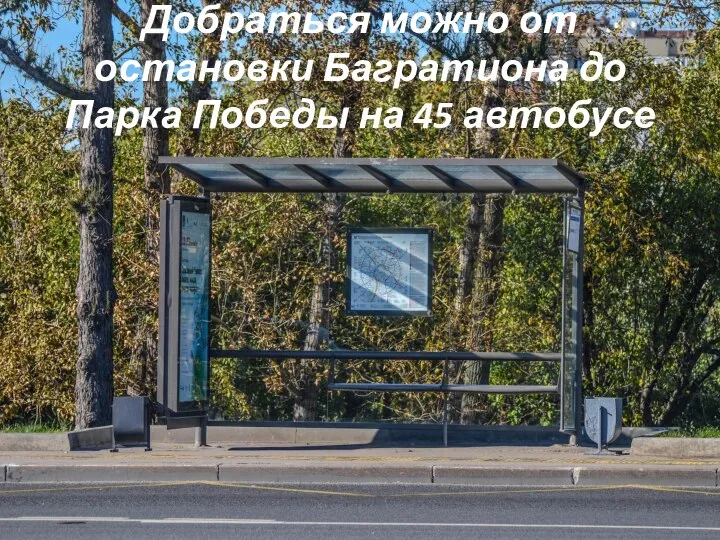 Добраться можно от остановки Багратиона до Парка Победы на 45 автобусе