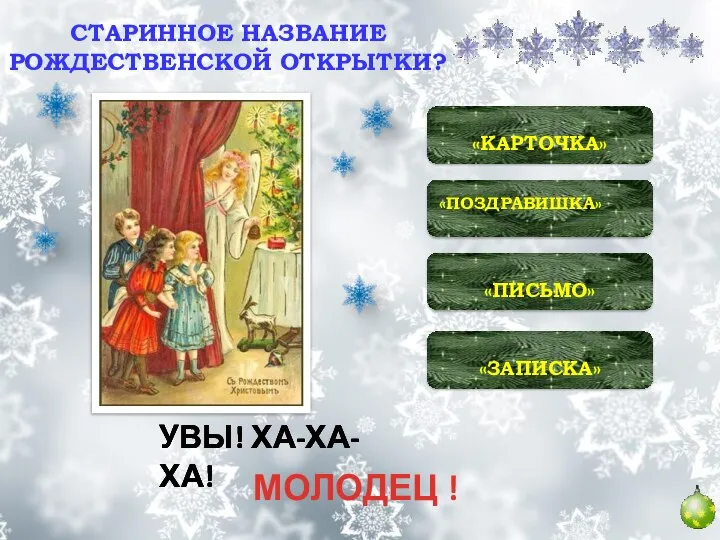 «ЗАПИСКА» «ПИСЬМО» «ПОЗДРАВИШКА» «КАРТОЧКА» УВЫ! ХА-ХА-ХА! УВЫ! ХА-ХА-ХА! УВЫ! ХА-ХА-ХА! СТАРИННОЕ НАЗВАНИЕ РОЖДЕСТВЕНСКОЙ ОТКРЫТКИ? МОЛОДЕЦ !