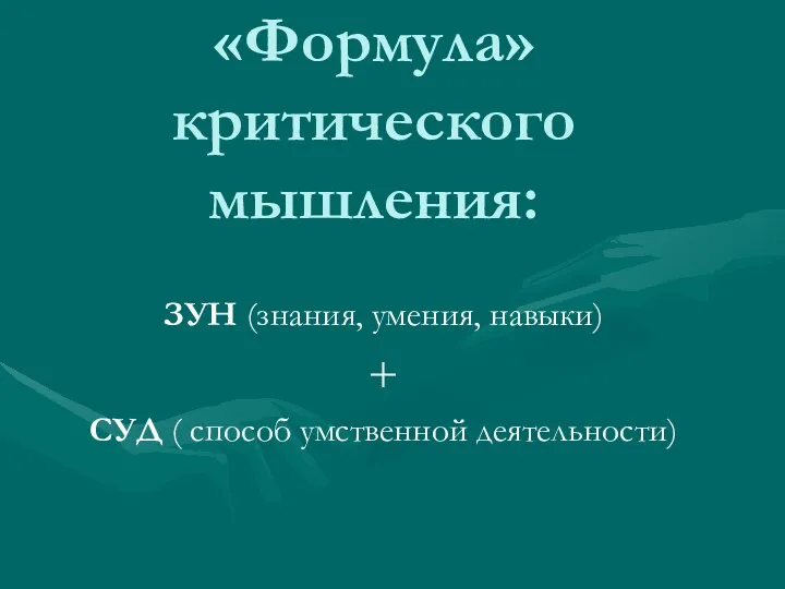 «Формула» критического мышления: ЗУН (знания, умения, навыки) + СУД ( способ умственной деятельности)