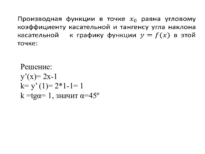 Решение: y’(x)= 2x-1 k= y’ (1)= 2*1-1= 1 k =tgα= 1, значит α=45º