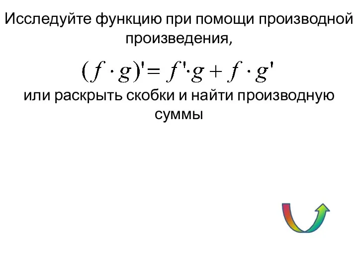 Исследуйте функцию при помощи производной произведения, или раскрыть скобки и найти производную суммы