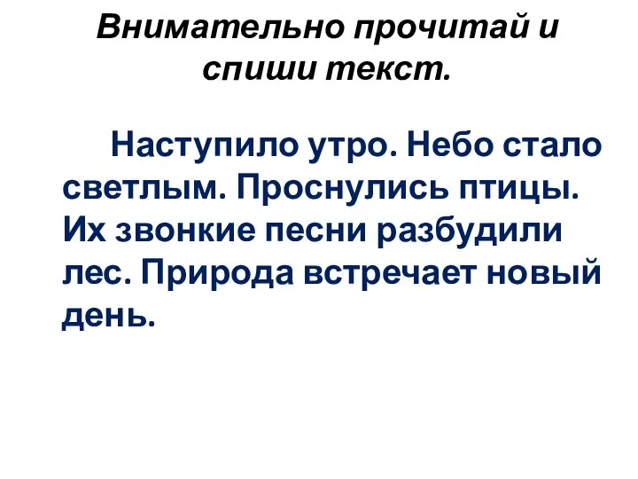 Внимательно прочитай и спиши текст. Наступило утро. Небо стало светлым. Проснулись птицы.