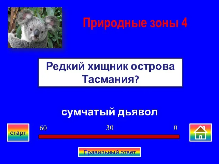 сумчатый дьявол Редкий хищник острова Тасмания? Природные зоны 4 0 30 60 старт Правильный ответ