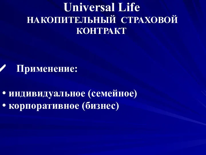 Universal Life НАКОПИТЕЛЬНЫЙ СТРАХОВОЙ КОНТРАКТ Применение: индивидуальное (семейное) корпоративное (бизнес)