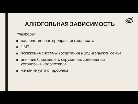 АЛКОГОЛЬНАЯ ЗАВИСИМОСТЬ Факторы: наследственная предрасположенность ЧМТ искажения системы воспитания в родительской семье