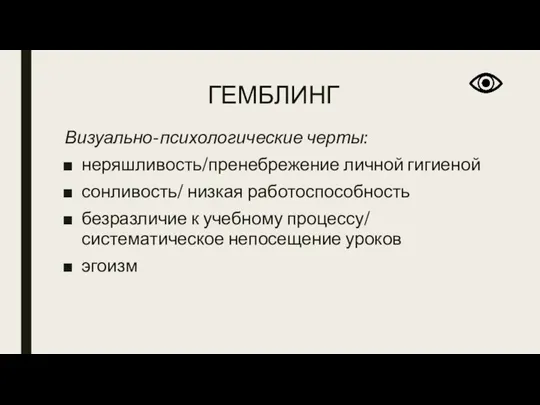 ГЕМБЛИНГ Визуально-психологические черты: неряшливость/пренебрежение личной гигиеной сонливость/ низкая работоспособность безразличие к учебному