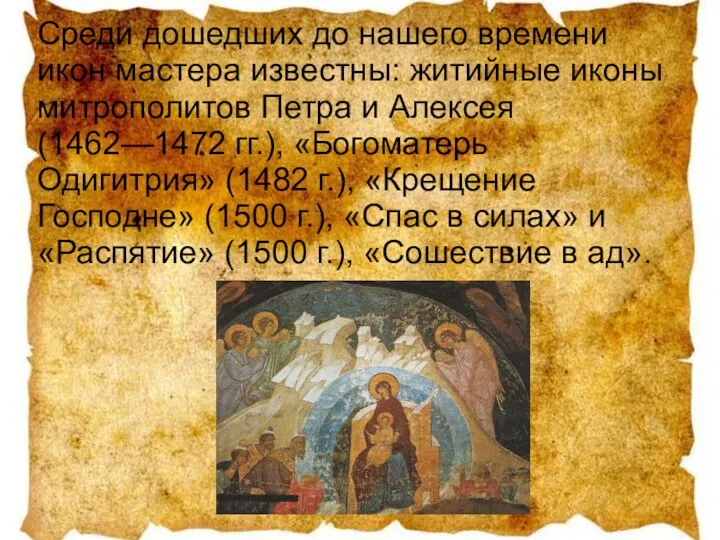 Среди дошедших до нашего времени икон мастера известны: житийные иконы митрополитов Петра
