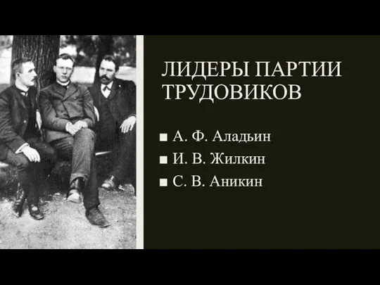 ЛИДЕРЫ ПАРТИИ ТРУДОВИКОВ А. Ф. Аладьин И. В. Жилкин С. В. Аникин