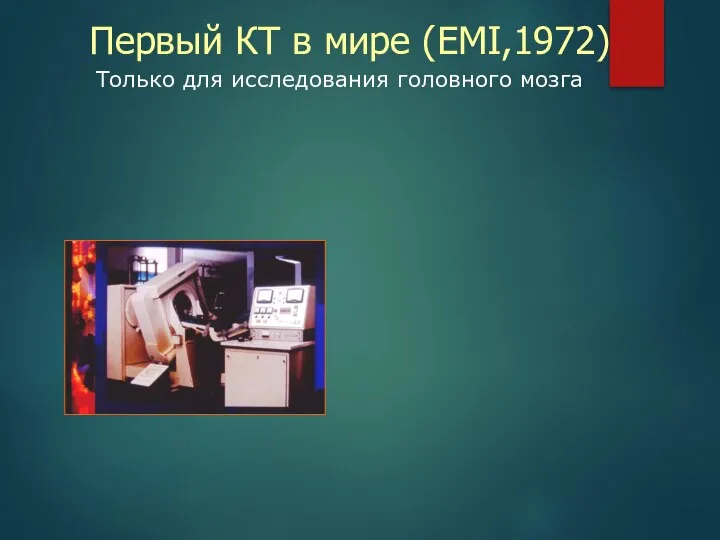 Первый КТ в мире (EMI,1972) Только для исследования головного мозга