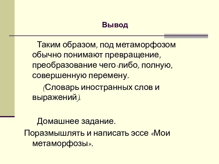 Вывод Таким образом, под метаморфозом обычно понимают превращение, преобразование чего-либо, полную, совершенную