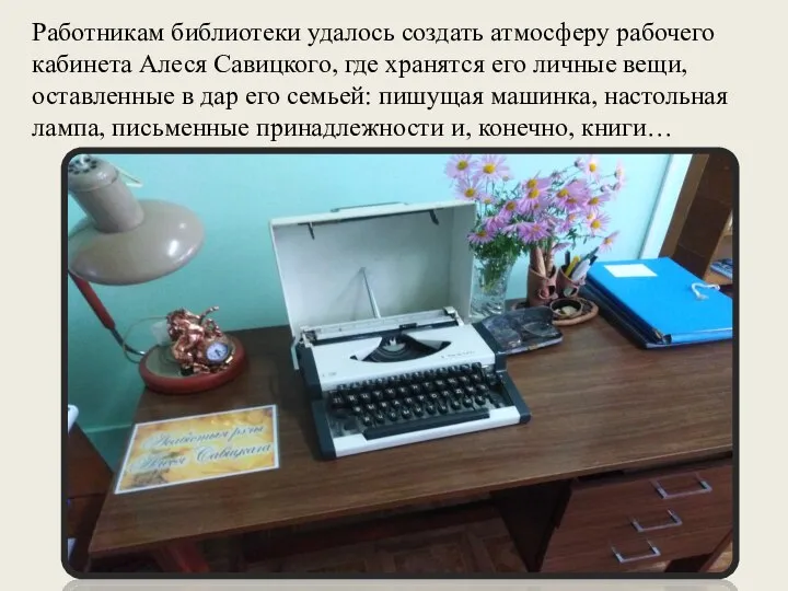 Работникам библиотеки удалось создать атмосферу рабочего кабинета Алеся Савицкого, где хранятся его