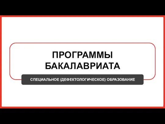 ПРОГРАММЫ БАКАЛАВРИАТА СПЕЦИАЛЬНОЕ (ДЕФЕКТОЛОГИЧЕСКОЕ) ОБРАЗОВАНИЕ