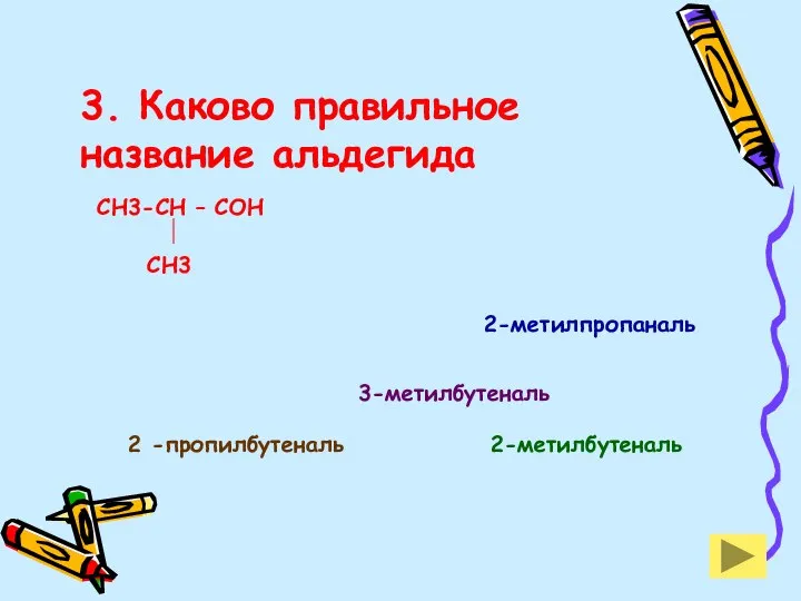 3. Каково правильное название альдегида СН3-СН – СОН СН3 2-метилпропаналь 3-метилбутеналь 2-метилбутеналь 2 -пропилбутеналь