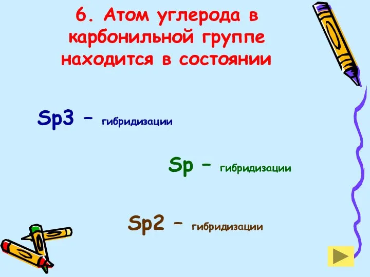 6. Атом углерода в карбонильной группе находится в состоянии Sp3 – гибридизации