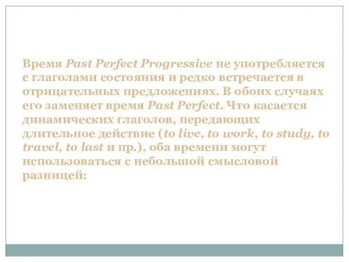 Время Past Perfect Progressive не употребляется с глаголами состояния и редко встречается