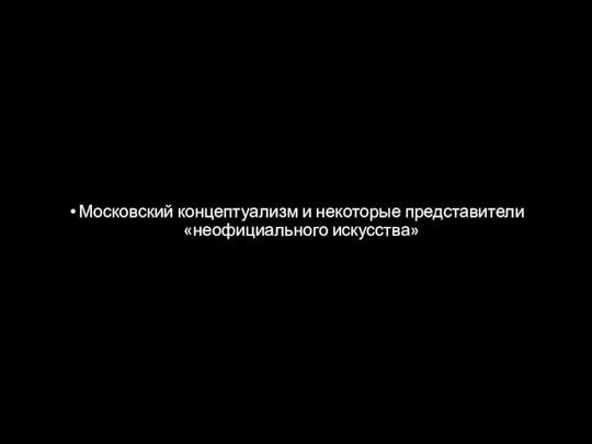 Московский концептуализм и некоторые представители «неофициального искусства»