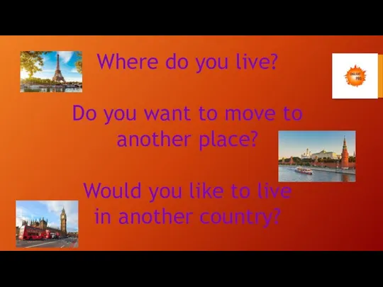 Where do you live? Do you want to move to another place?