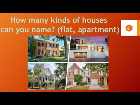 How many kinds of houses can you name? (flat, apartment)