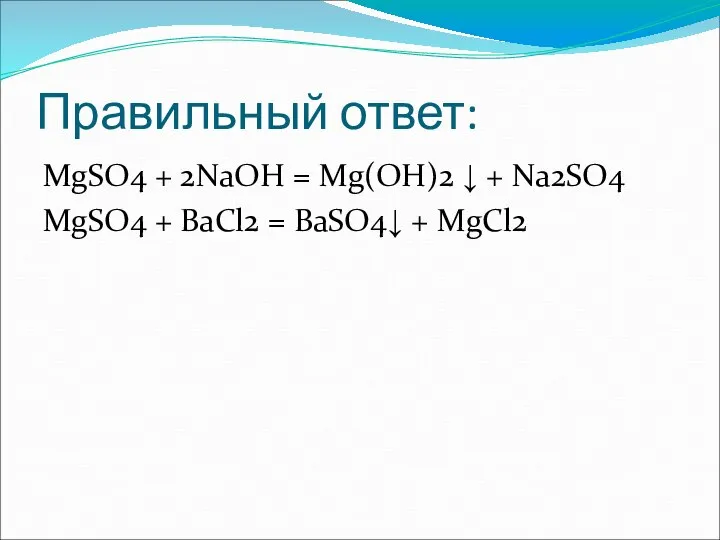 Правильный ответ: MgSO4 + 2NaOH = Mg(OH)2 ↓ + Na2SO4 MgSO4 +