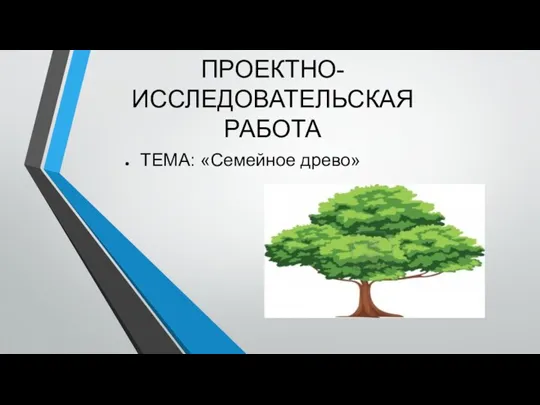 ПРОЕКТНО-ИССЛЕДОВАТЕЛЬСКАЯ РАБОТА ТЕМА: «Семейное древо»