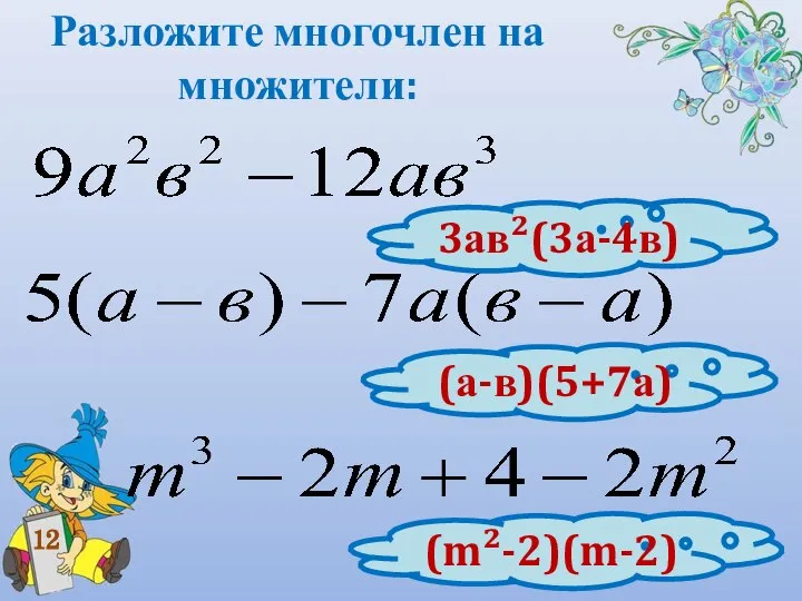 Разложите многочлен на множители: 12 3ав²(3а-4в) (а-в)(5+7а) (m²-2)(m-2)