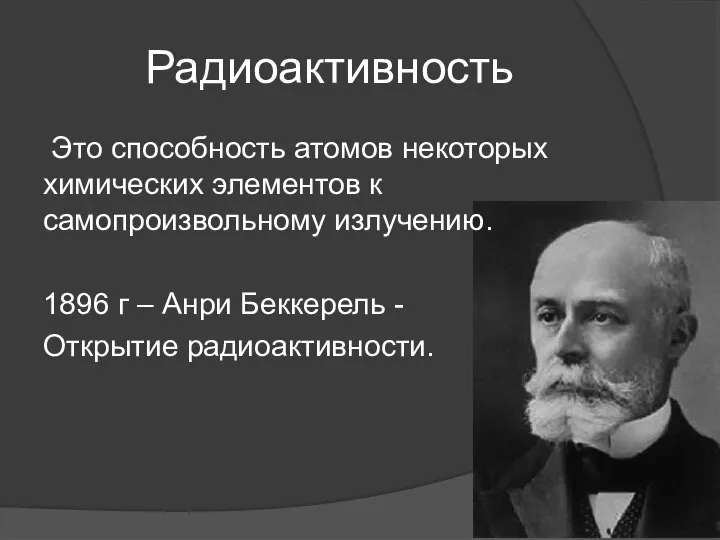 Радиоактивность Это способность атомов некоторых химических элементов к самопроизвольному излучению. 1896 г