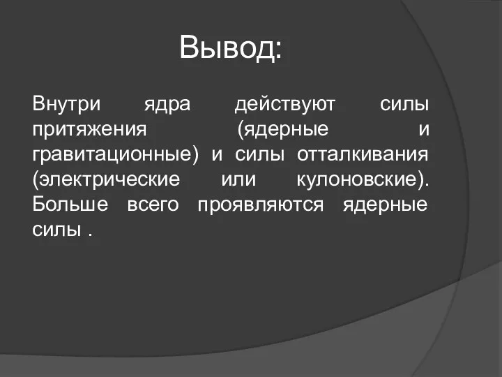 Вывод: Внутри ядра действуют силы притяжения (ядерные и гравитационные) и силы отталкивания