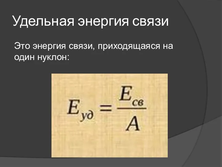 Удельная энергия связи Это энергия связи, приходящаяся на один нуклон: