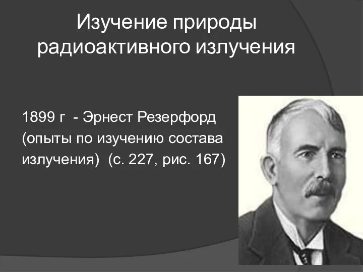 Изучение природы радиоактивного излучения 1899 г - Эрнест Резерфорд (опыты по изучению