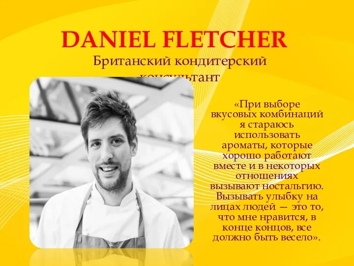 DANIEL FLETCHER «При выборе вкусовых комбинаций я стараюсь использовать ароматы, которые хорошо