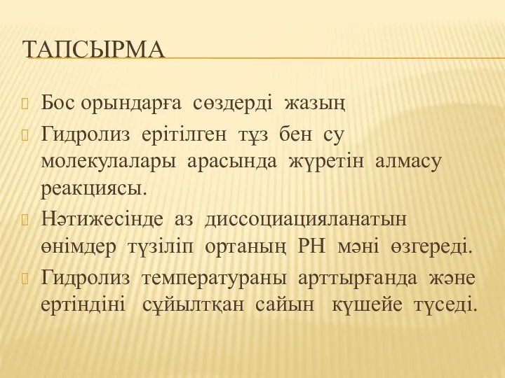 ТАПСЫРМА Бос орындарға сөздерді жазың Гидролиз ерітілген тұз бен су молекулалары арасында