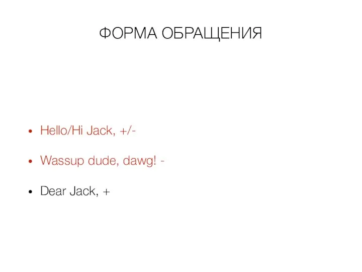 ФОРМА ОБРАЩЕНИЯ Hello/Hi Jack, +/- Wassup dude, dawg! - Dear Jack, +