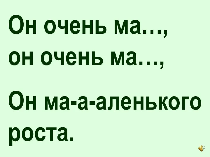 Он очень ма…, он очень ма…, Он ма-а-аленького роста.