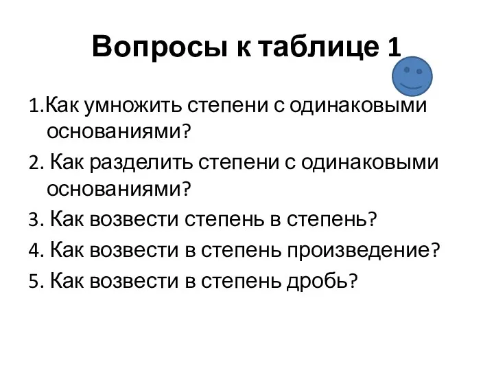 Вопросы к таблице 1 1.Как умножить степени с одинаковыми основаниями? 2. Как