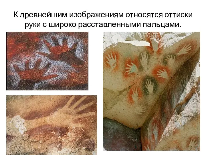 К древнейшим изображениям относятся оттиски руки с широко расставленными пальцами.