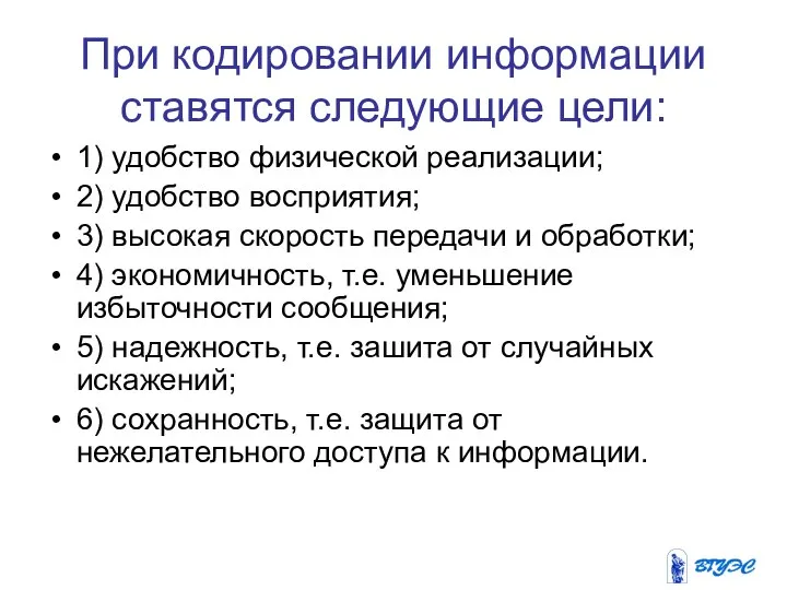 При кодировании информации ставятся следующие цели: 1) удобство физической реализации; 2) удобство