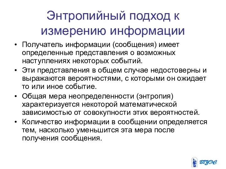 Энтропийный подход к измерению информации Получатель информации (сообщения) имеет определенные представления о