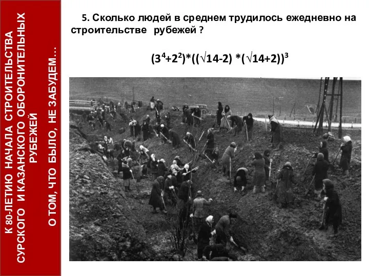 5. Сколько людей в среднем трудилось ежедневно на строительстве рубежей ? (34+22)*((√14-2) *(√14+2))3