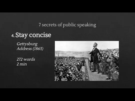 7 secrets of public speaking 4. Stay concise Gettysburg Address (1863) 272 words 2 min