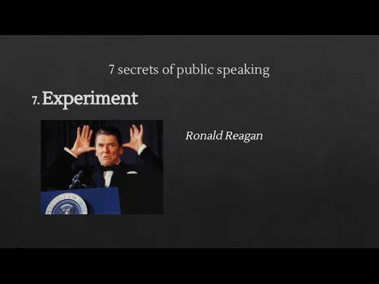 7 secrets of public speaking 7. Experiment Ronald Reagan
