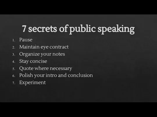 7 secrets of public speaking Pause Maintain eye contract Organize your notes