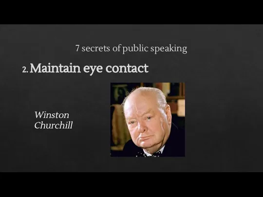 7 secrets of public speaking 2. Maintain eye contact Winston Churchill