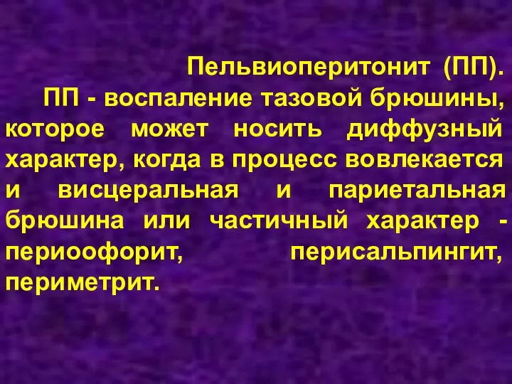 Пельвиоперитонит (ПП). ПП - воспаление тазовой брюшины, которое может носить диффузный характер,